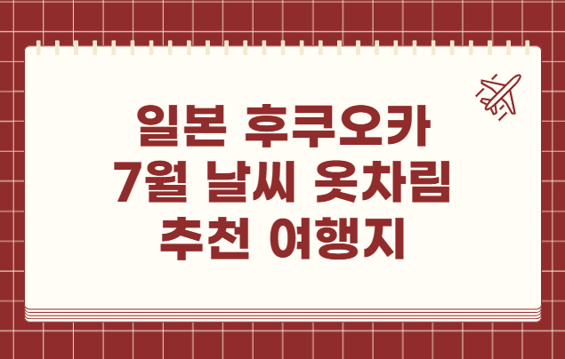 일본 후쿠오카 7월 날씨 옷차림 추천 여행지