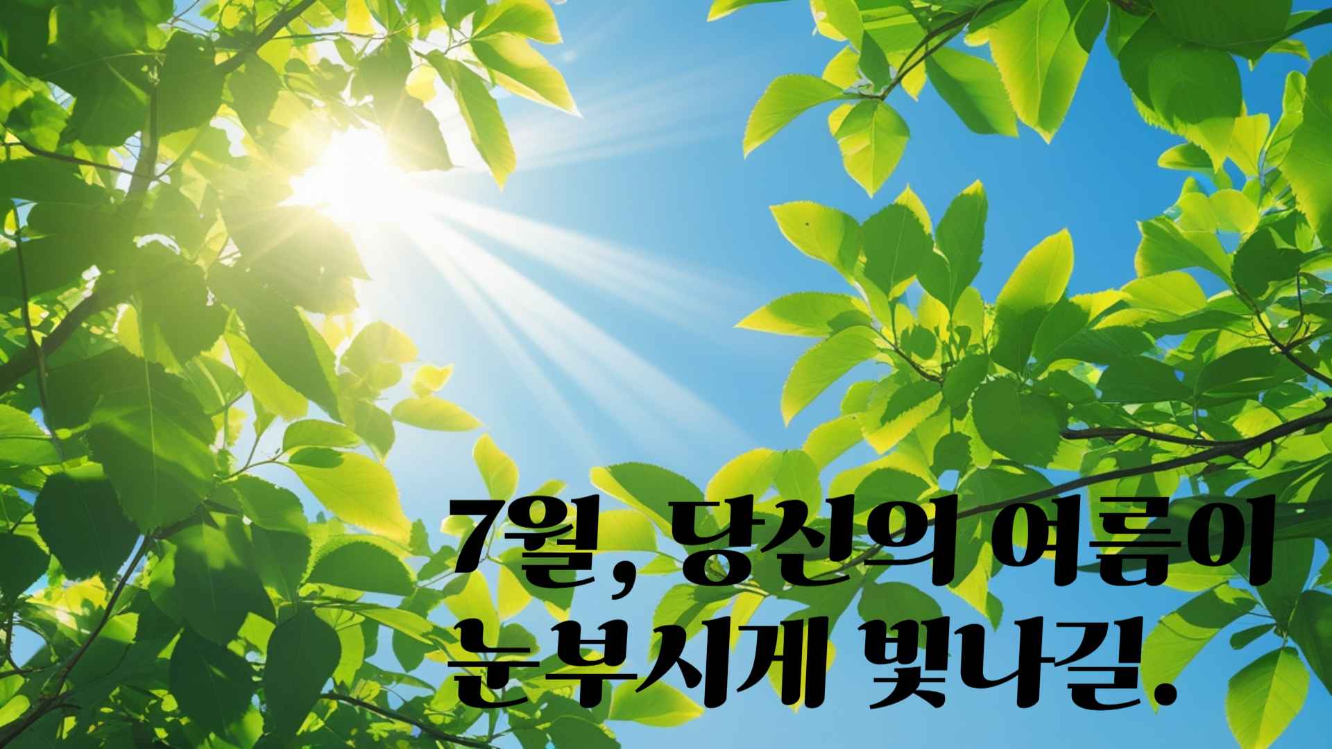 푸른 여름 하늘과 초록빛 나뭇잎 사이로 햇살이 비치는 청량한 이미지. 이미지 하단에 '7월, 당신의 여름이 눈부시게 빛나길'이라는 문구가 쓰여 있음