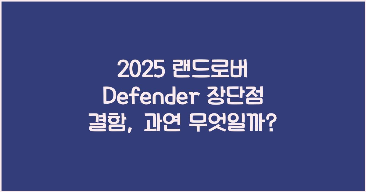 2025 랜드로버 Defender 장단점 결함