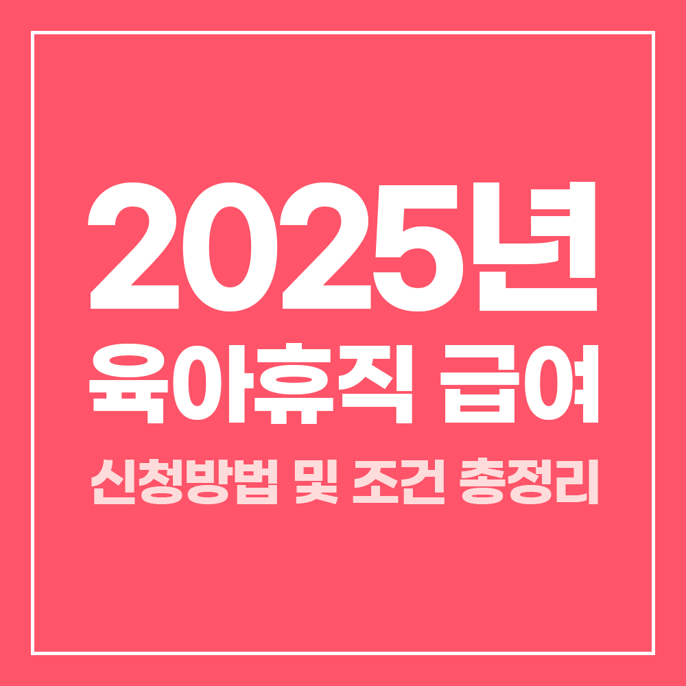 2025년 육아휴직 급여 신청방법 및 조건 총정리