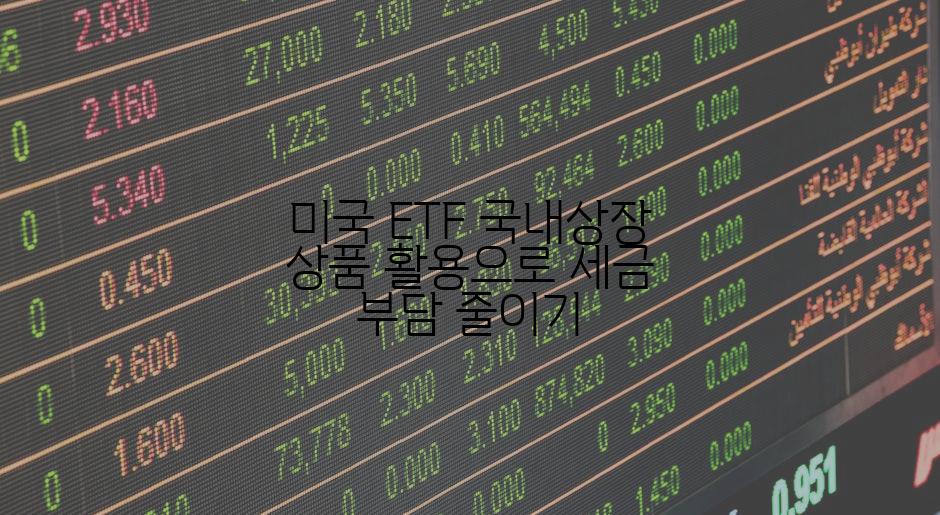 미국 ETF 국내상장 상품 활용으로 세금 부담 줄이기