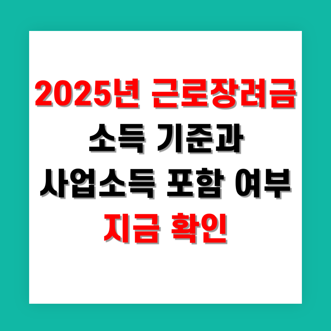 2025년 근로장려금 소득 기준과 사업소득 포함 여부 지금 확인