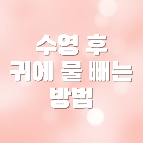 수영 후, 귀에 물 찼을 때 물 빼는 방법