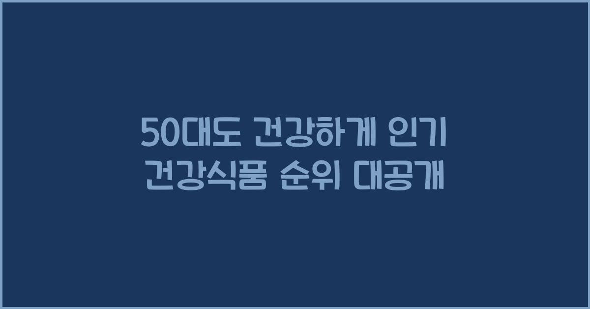 50대도 건강하게! 인기 건강식품 순위