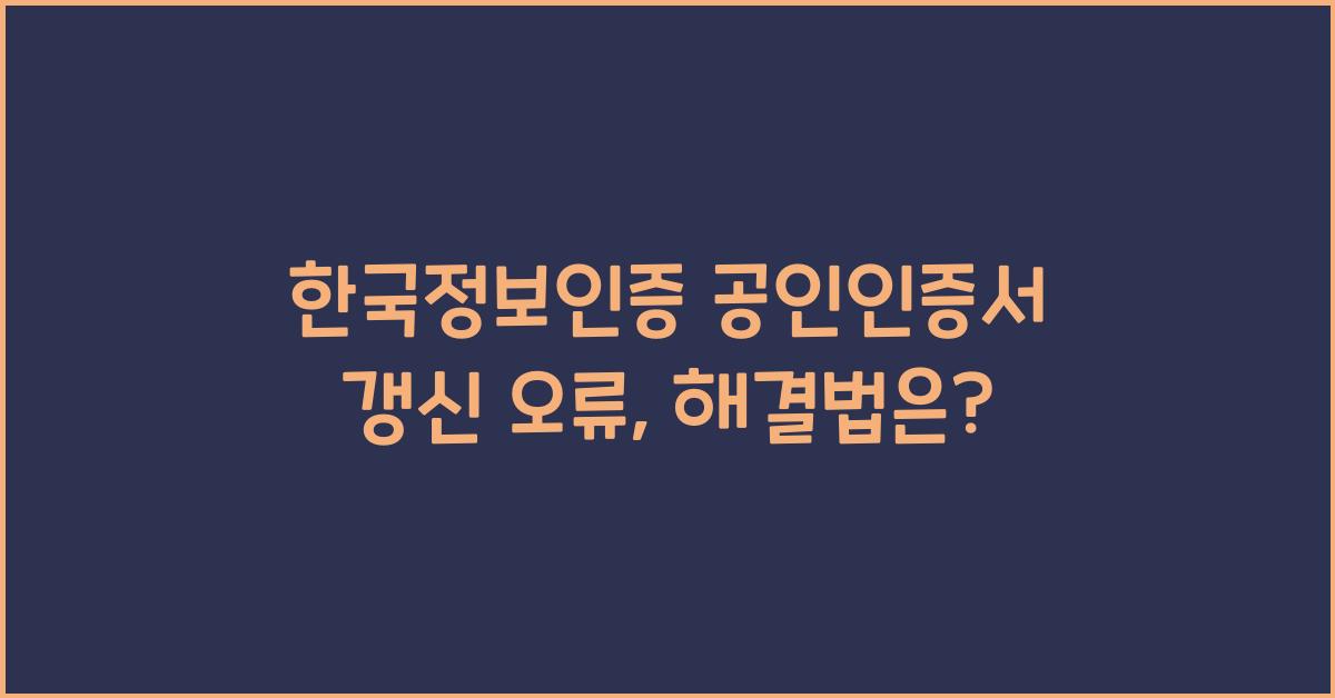 한국정보인증 공인인증서 갱신 오류