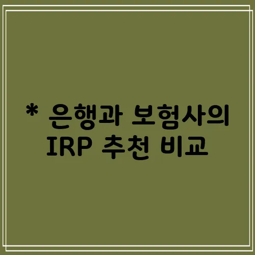 * 은행과 보험사의 IRP 추천 비교, 꼼꼼히 따져봐야겠죠?
* IRP 선택, 은행과 보험!