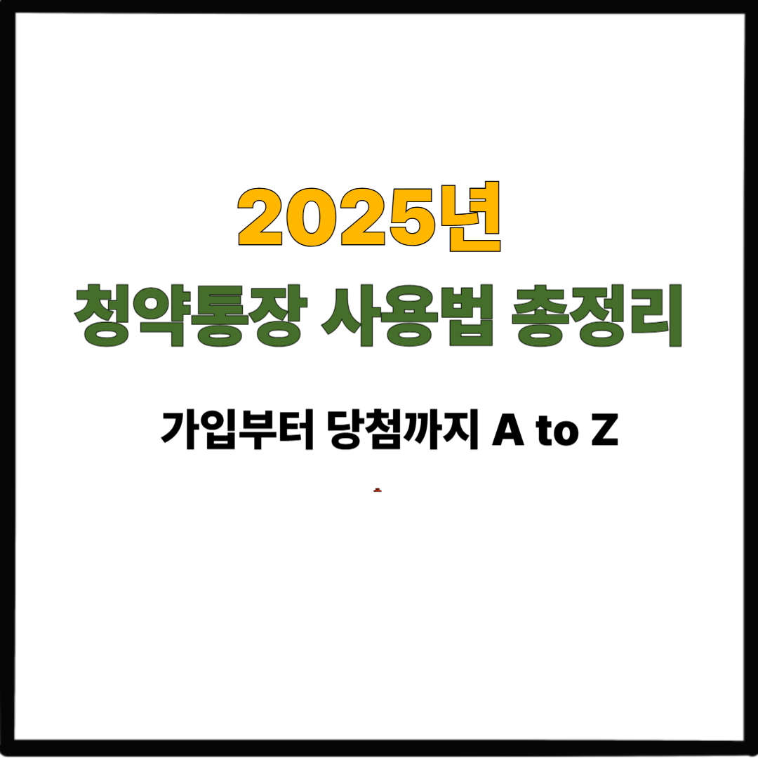 2025년 청약통장 사용법 총정리｜가입부터 당첨까지 A to Z