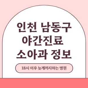 인천 남동구 야간진료 소아과 병원 (18시 이후 늦게까지하는 병원)