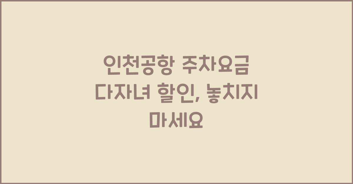 인천공항 주차요금 다자녀 할인
