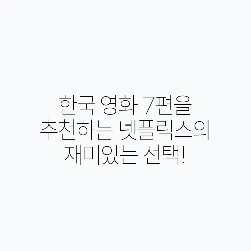 한국 영화 7편을 추천하는 넷플릭스의 재미있는 선택!