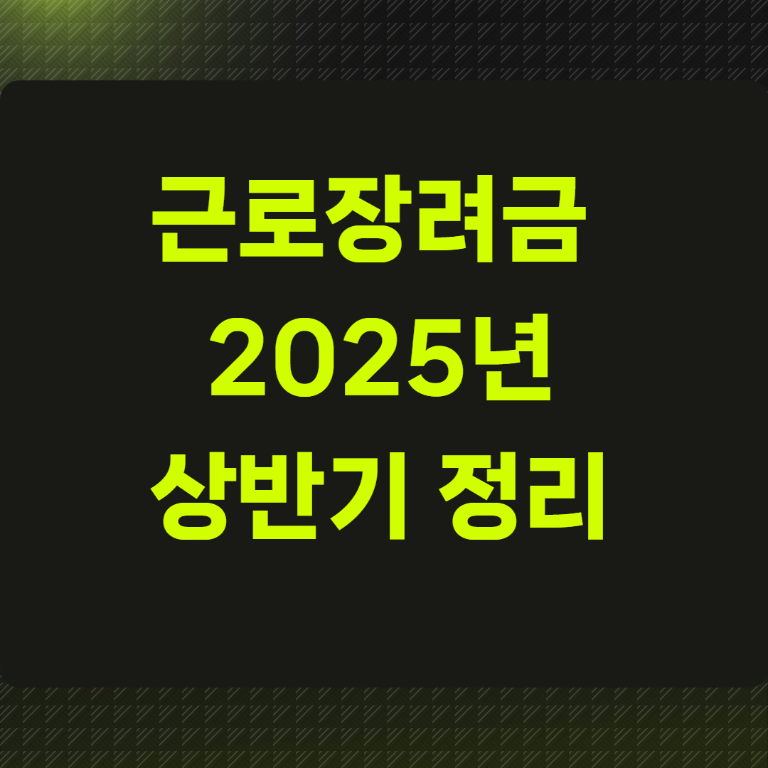 근로장려금 2025년 상반기 정리