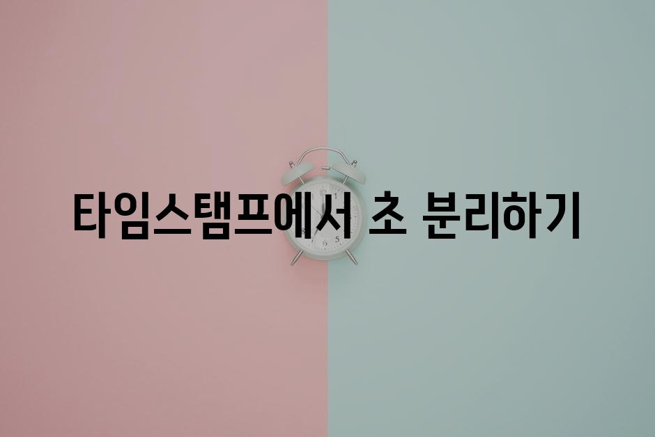 타임스탬프에서 초 분리하기