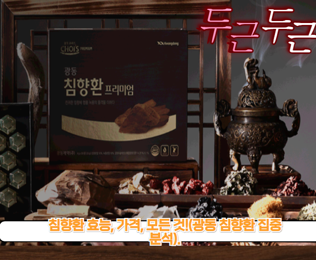 침향환 효능, 가격, 모든 것!(광동 침향환 집중 분석)