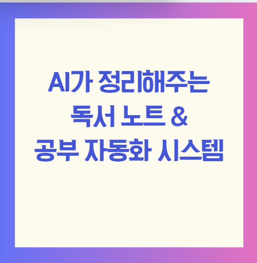 AI가 정리해주는 독서 노트 & 공부 자동화 시스템