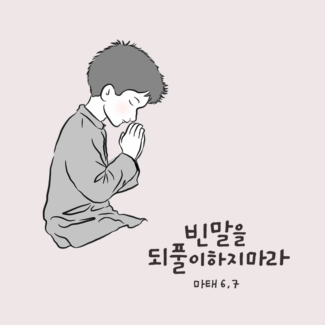 빈말을 되풀이하지 마라. (마태오복음 6장 7절)