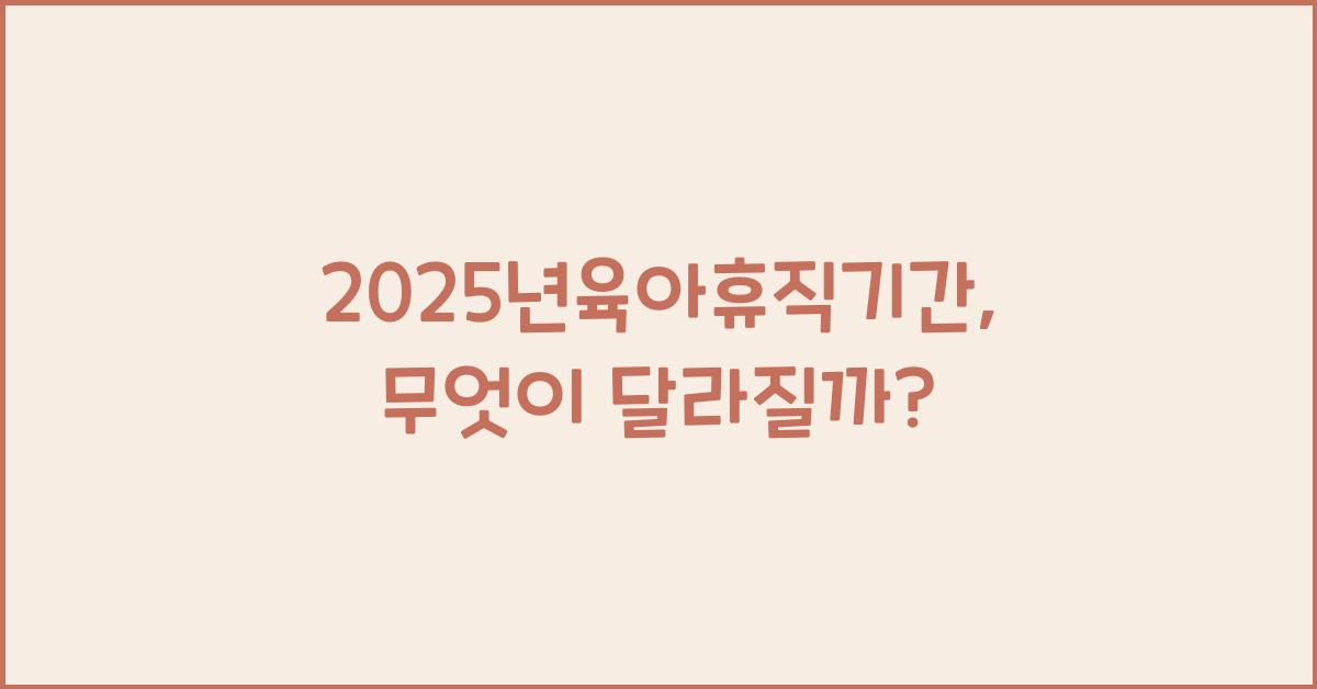 2025년육아휴직기간