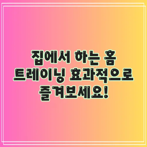 집에서 하는 홈 트레이닝 효과적으로 즐겨보세요!