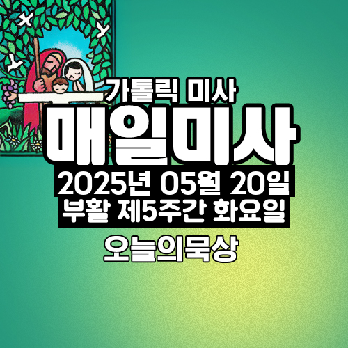 2025년 5월 20일 매일미사 부활 제5주간 화요일 오늘의 묵상