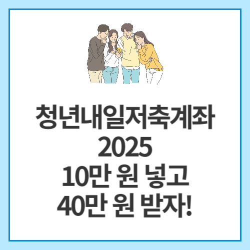 청년내일저축계좌-2025-10만-원-넣고-40만-원-받자!
