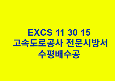 EXCS 11 30 15수평배수공 한국고속도로공사 전문 시방서