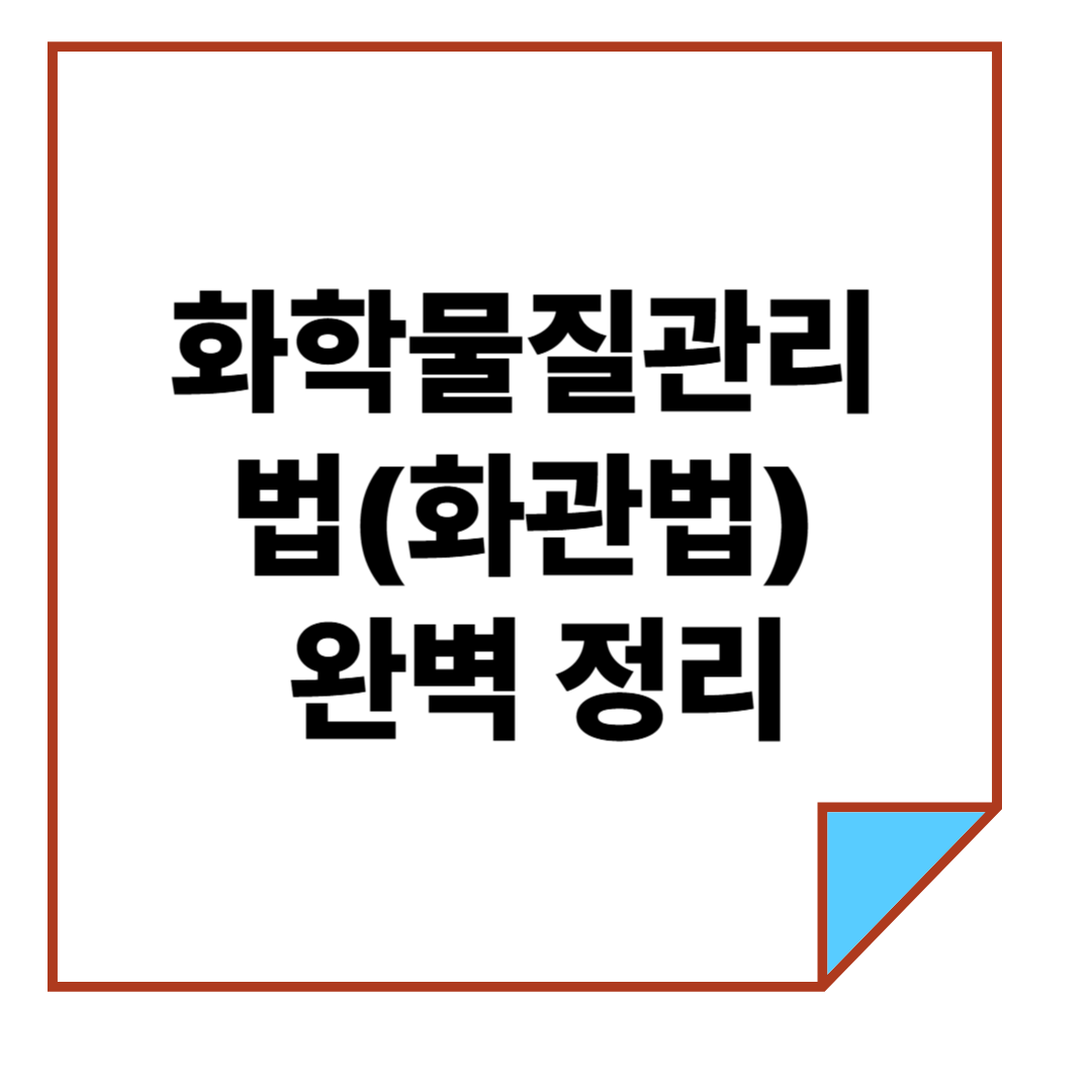 화학물질관리법(화관법) 완벽 정리: 기본 개념부터 적용 범위까지