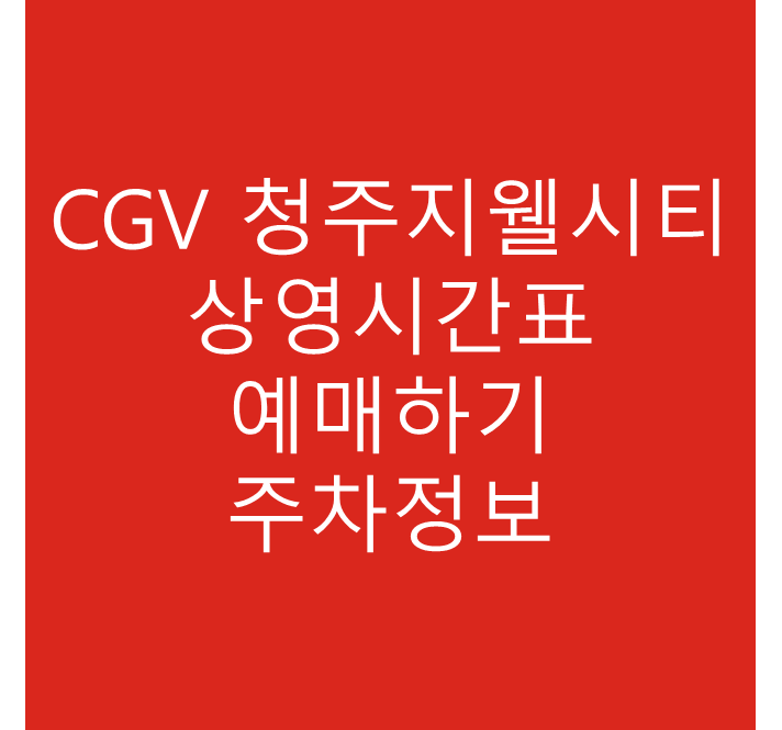 CGV 청주지웰시티 실시간 영화 상영시간표, 예매하기, 주차정보 안내, 주소, 상영관 수, 좌석 수, 교통, 가는 길 안내