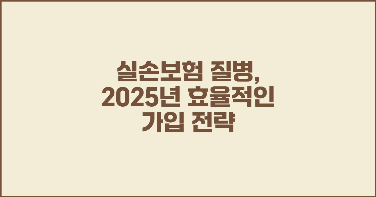 실손보험 질병, 효율적인 보험 가입 전략