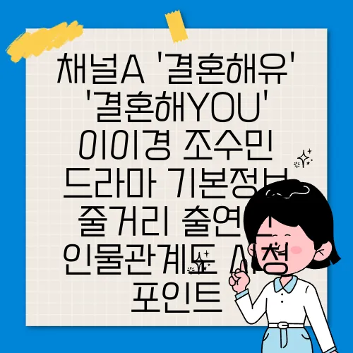 채널A '결혼해유' '결혼해YOU' 이이경 조수민 드라마 기본정보 줄거리 출연진 인물관계도 시청 포인트