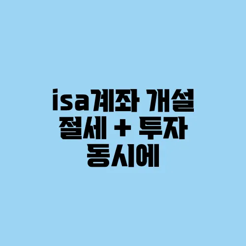 isa계좌 개설 절세 + 투자 동시에