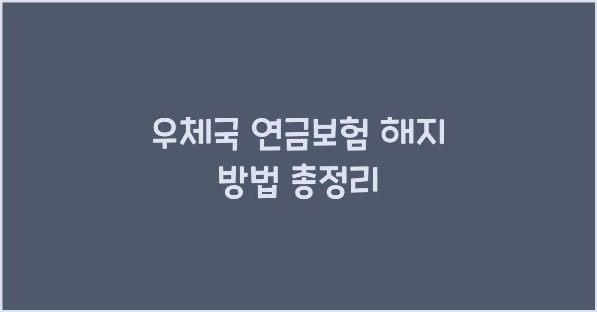 우체국 연금보험 해지 방법