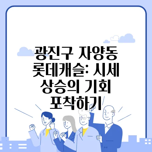 광진구 자양동 롯데캐슬: 시세 상승의 기회 포착하기