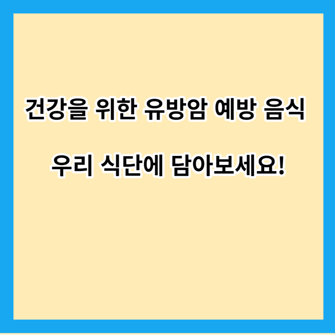 건강을 위한 유방암 예방 음식 우리 식단에 담아보세요!
