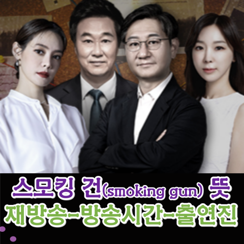 [스모킹건] 뜻-재방송-방송시간-회차정보-출연진(출처-공식홈)