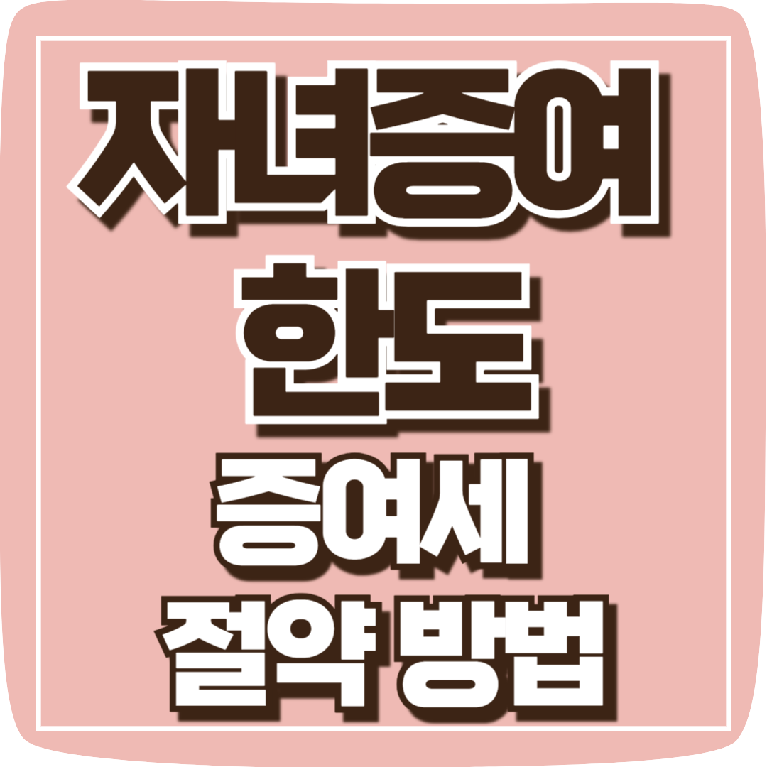 자녀증여 한도, 증여세 절약의 모든 것