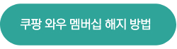 쿠팡 와우 멤버십 해지 방법 바로가기