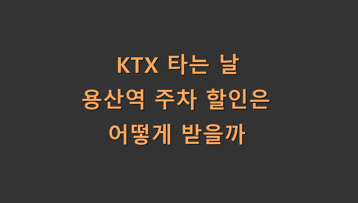 KTX 타는 날 용산역 주차 할인은 어떻게 받을까