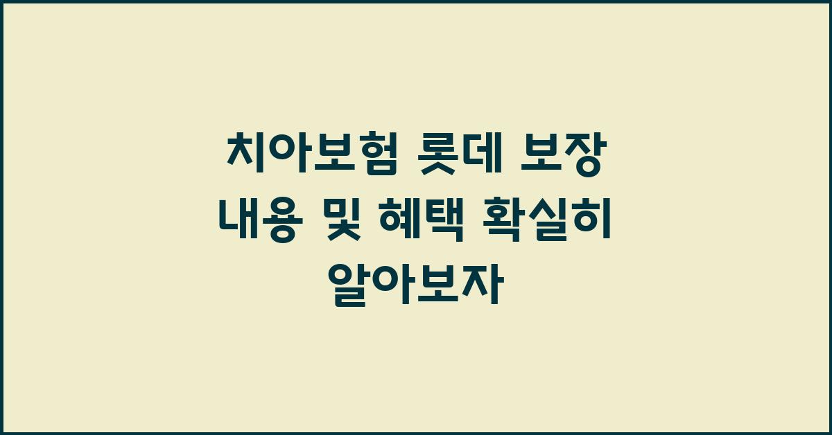 치아보험 롯데, 보장 범위 확실히 알아보자