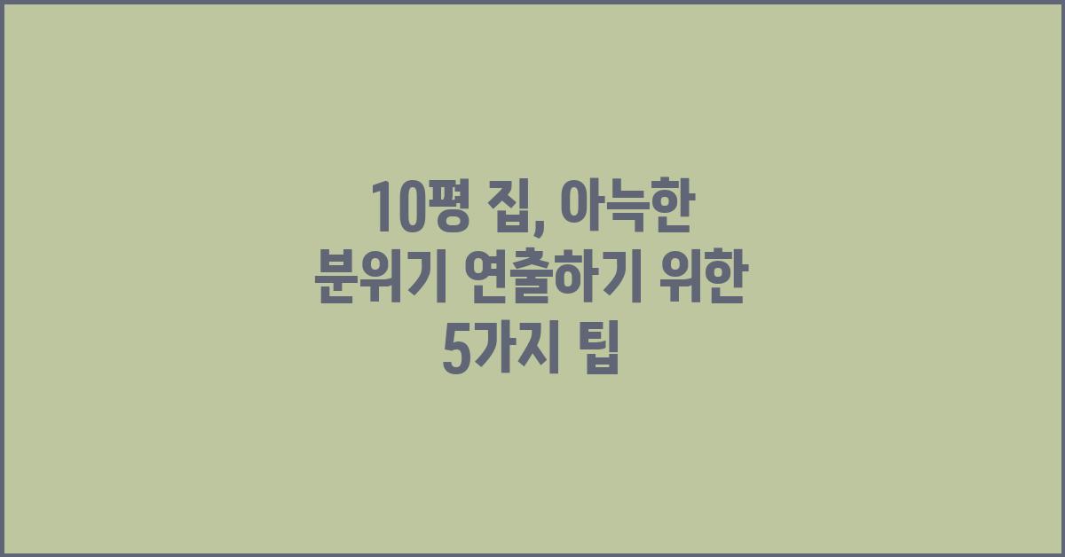 10평 집, 아늑한 분위기 연출하기