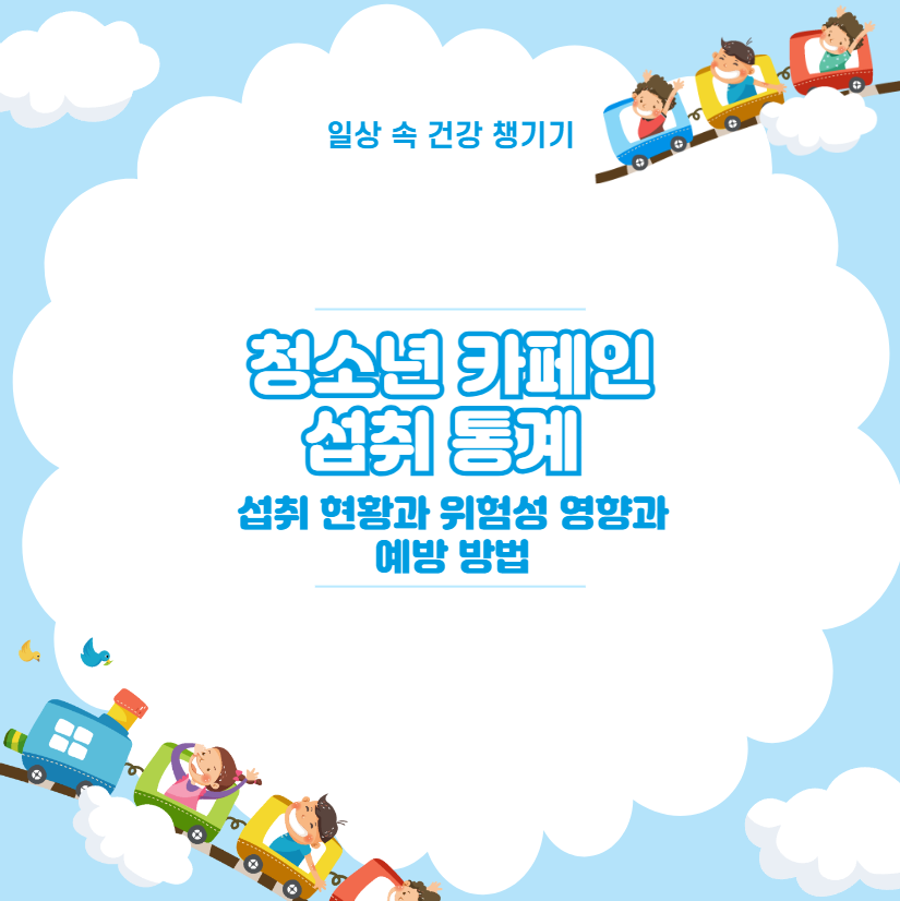 청소년 카페인 섭취 통계 섭취 현황과 위험성 영향과 예방 방법