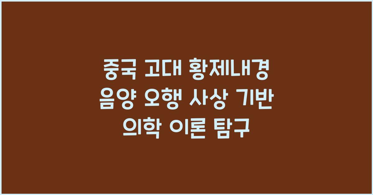 중국 고대 황제내경 음양 오행 사상 기반 의학 이론