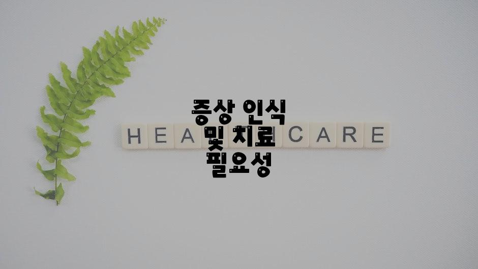 증상 인식 및 치료 필요성