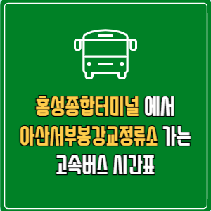 홍성종합터미널에서 아산서부봉강교정류소 고속버스 시간표 요금 예매