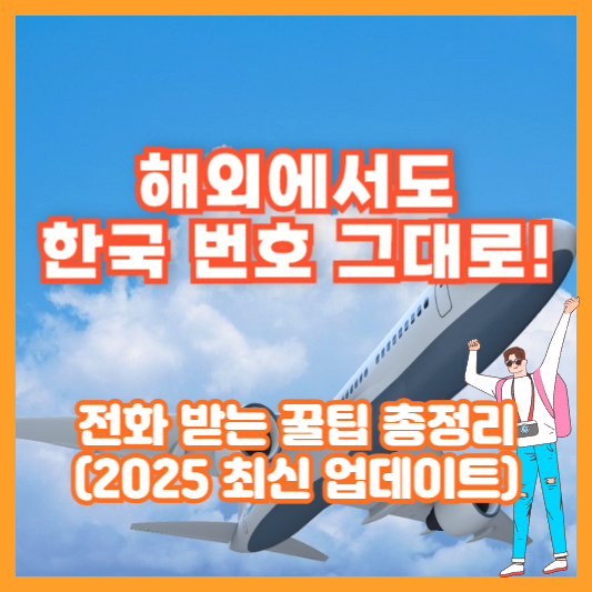 해외에서도 한국 번호 그대로! 전화 받는 꿀팁 총정리 (2025 최신 업데이트)