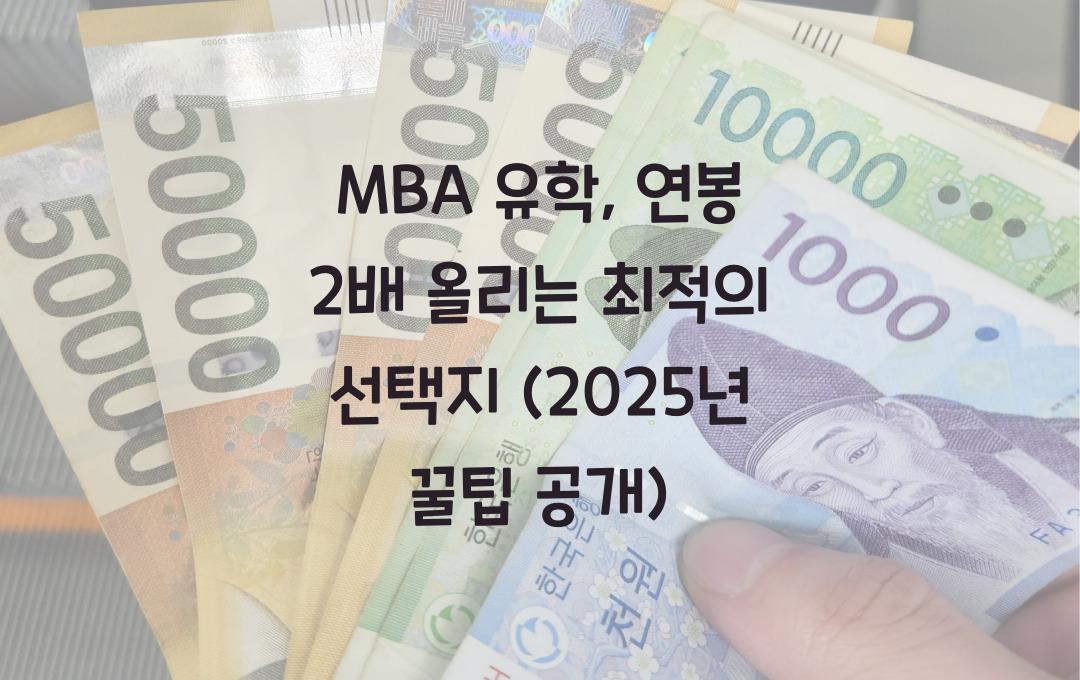 MBA 유학, 연봉 2배 올리는 최적의 선택지! (꿀팁 공유)