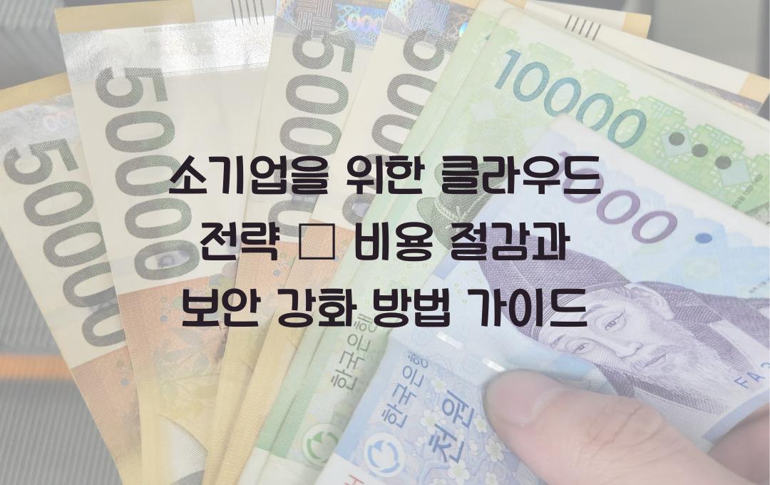 소기업을 위한 클라우드 전략 – 비용 절감과 보안 강화 방법