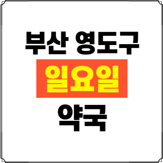 부산 영도구 일요일 약국 ❘ 24시 휴일 주말 문여는 비상 당직 약국