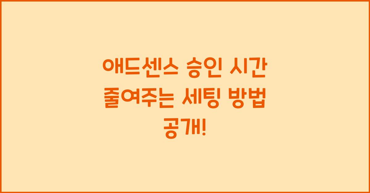 애드센스 승인 시간 줄여주는 세팅 방법