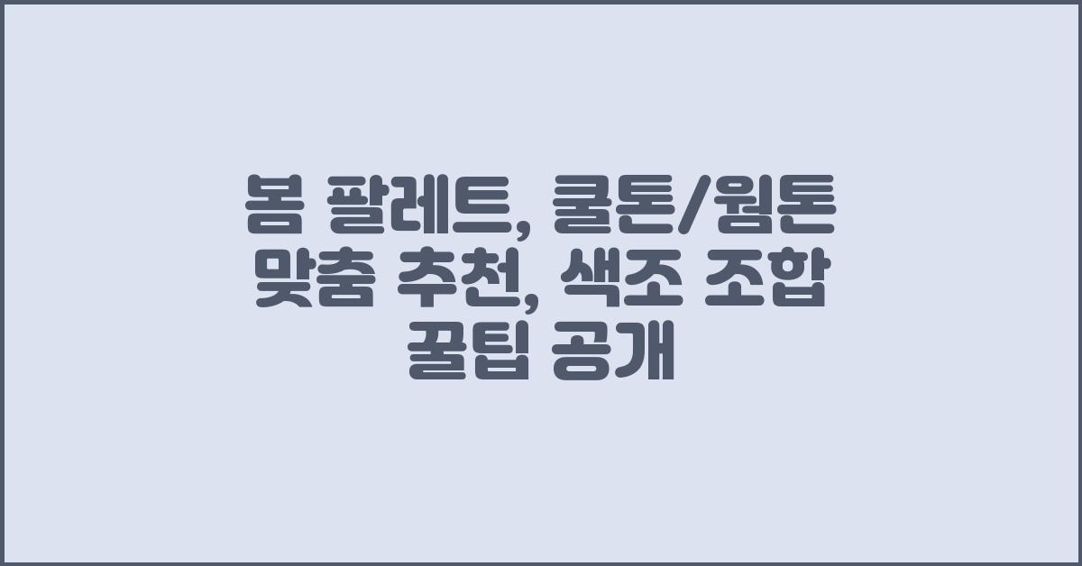 봄 팔레트: 쿨톤/웜톤 맞춤 추천