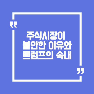 현재 주식시장이 불안한 이유와 트럼프의 속내