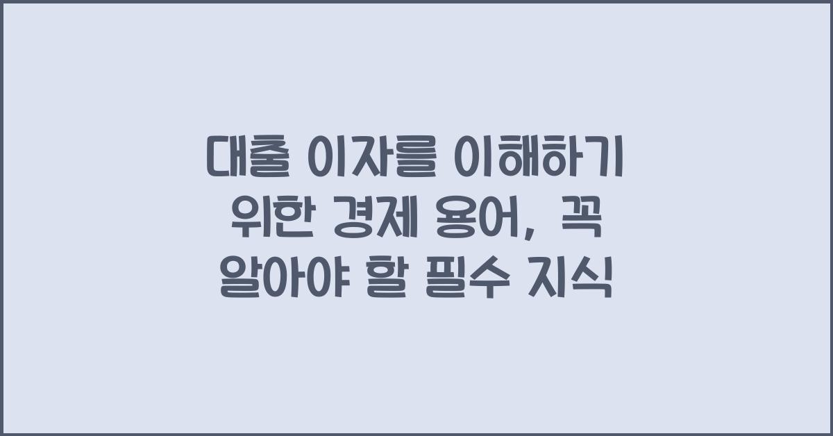 대출 이자를 이해하기 위한 경제 용어